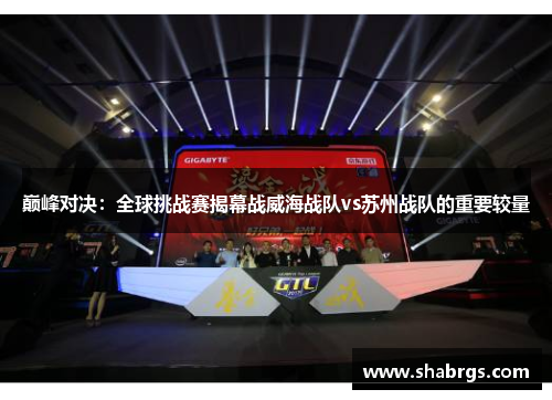 巅峰对决：全球挑战赛揭幕战威海战队vs苏州战队的重要较量