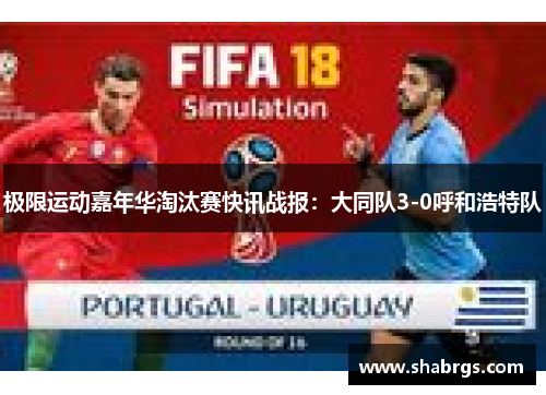 极限运动嘉年华淘汰赛快讯战报：大同队3-0呼和浩特队