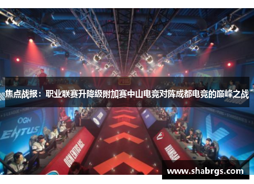 焦点战报：职业联赛升降级附加赛中山电竞对阵成都电竞的巅峰之战